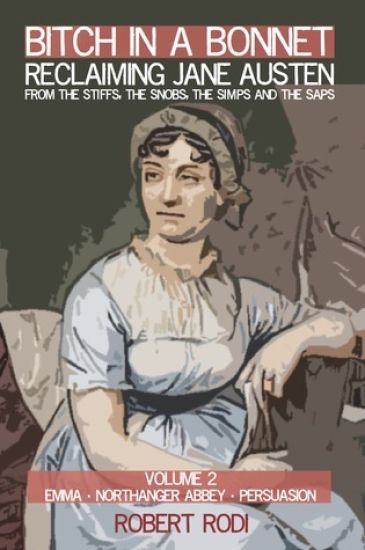 Bitch In a Bonnet: Reclaiming Jane Austen from the Stiffs, the Snobs, the Simps and the Saps