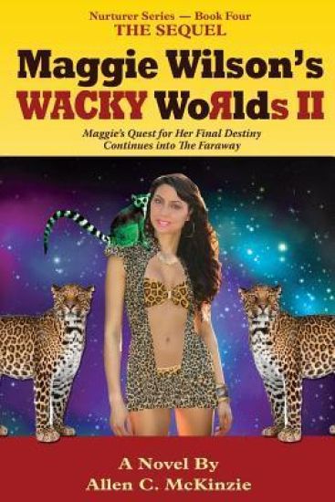 Maggie Wilson's WACKY Worlds II The Sequel: Maggie's Quest for Her Final Destiny Continues into The Faraway