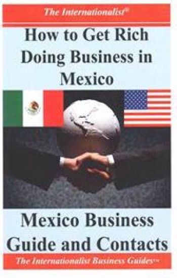 How to Get Rich Doing Business in Mexico: Essential Information on Mexico