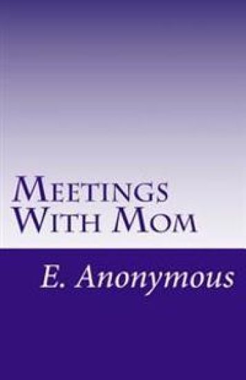 Meetings With Mom: Casey's Story, By E. Anonymous