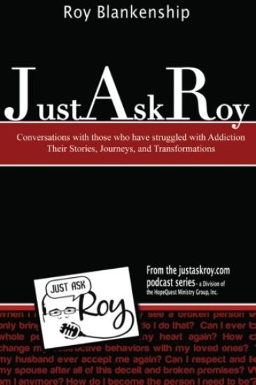 Just Ask Roy: Conversations with those who have Struggled with Addiction Their S