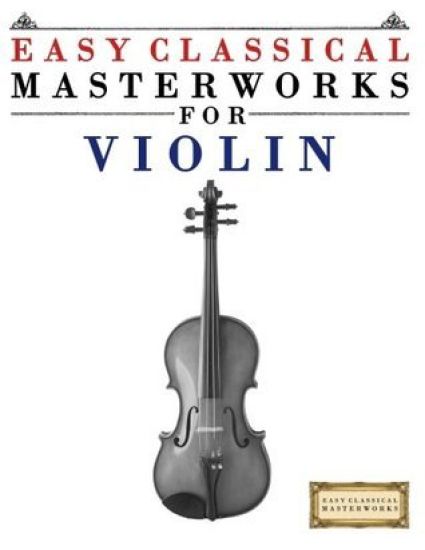 Easy Classical Masterworks for Violin: Music of Bach, Beethoven, Brahms, Handel, Haydn, Mozart, Schubert, Tchaikovsky, Vivaldi and Wagner