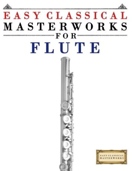 Easy Classical Masterworks for Flute: Music of Bach, Beethoven, Brahms, Handel, Haydn, Mozart, Schubert, Tchaikovsky, Vivaldi and Wagner