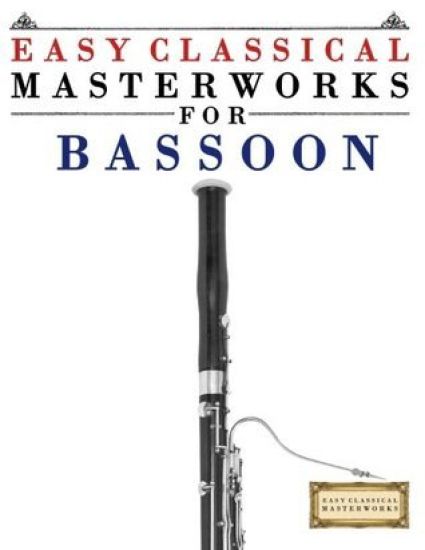 Easy Classical Masterworks for Bassoon: Music of Bach, Beethoven, Brahms, Handel, Haydn, Mozart, Schubert, Tchaikovsky, Vivaldi and Wagner