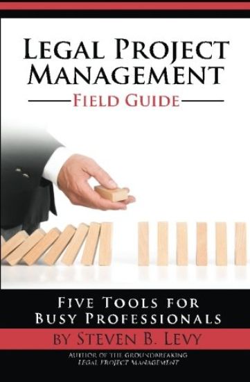 Legal Project Management Field Guide: Five Tools for Busy Professionals