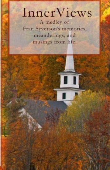 InnerViews: A medley of Fran Syverson's memories, meanderings, and musings from life