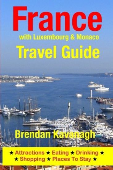 France Travel Guide (with Luxembourg & Monaco): Attractions, Eating, Drinking, Shopping & Places To Stay