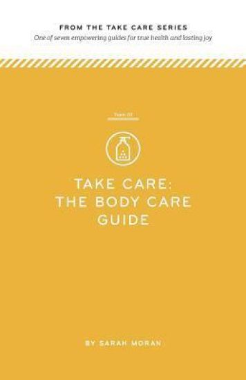 Take Care: The Body Care Guide: One of seven empowering guides for true health and lasting joy