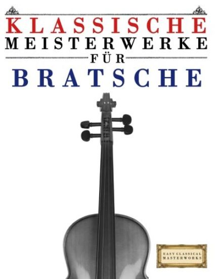Klassische Meisterwerke Für Bratsche: Leichte Stücke Von Bach, Beethoven, Brahms, Handel, Haydn, Mozart, Schubert, Tchaikovsky, Vivaldi Und Wagner