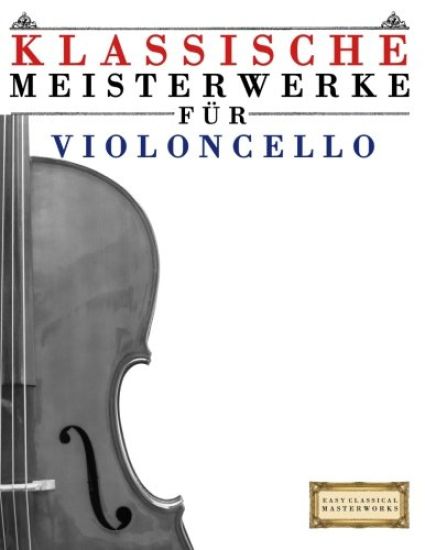 Klassische Meisterwerke Für Violoncello: Leichte Stücke Von Bach, Beethoven, Brahms, Handel, Haydn, Mozart, Schubert, Tchaikovsky, Vivaldi Und Wagner