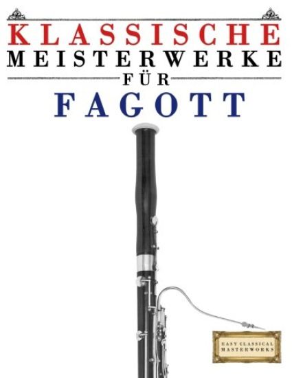 Klassische Meisterwerke Für Fagott: Leichte Stücke Von Bach, Beethoven, Brahms, Handel, Haydn, Mozart, Schubert, Tchaikovsky, Vivaldi Und Wagner