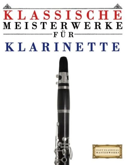 Klassische Meisterwerke Für Klarinette: Leichte Stücke Von Bach, Beethoven, Brahms, Handel, Haydn, Mozart, Schubert, Tchaikovsky, Vivaldi Und Wagner