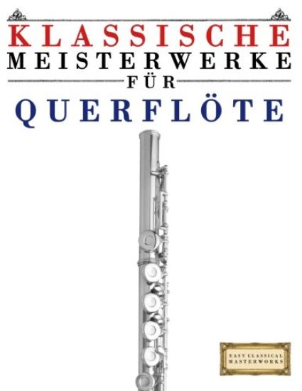 Klassische Meisterwerke Für Querflöte: Leichte Stücke Von Bach, Beethoven, Brahms, Handel, Haydn, Mozart, Schubert, Tchaikovsky, Vivaldi Und Wagner