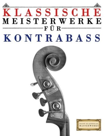 Klassische Meisterwerke Für Kontrabass: Leichte Stücke Von Bach, Beethoven, Brahms, Handel, Haydn, Mozart, Schubert, Tchaikovsky, Vivaldi Und Wagner