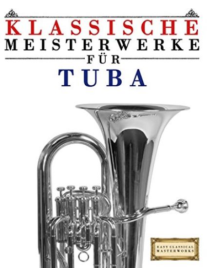 Klassische Meisterwerke Für Tuba: Leichte Stücke Von Bach, Beethoven, Brahms, Handel, Haydn, Mozart, Schubert, Tchaikovsky, Vivaldi Und Wagner