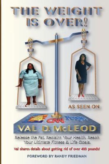 The Weight Is Over!: Release the Fat. Reclaim Your Health. Reach Your Ultimate Fitness & Life Goals