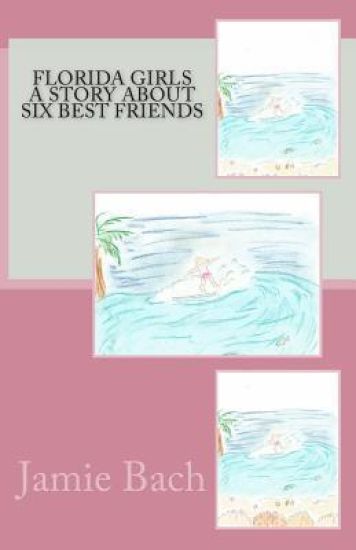 Florida Girls A story about six best friends