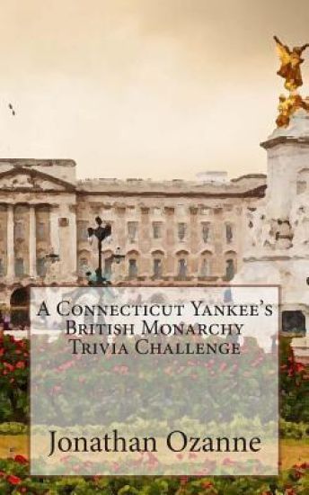 A Connecticut Yankee's British Monarchy Trivia Challenge