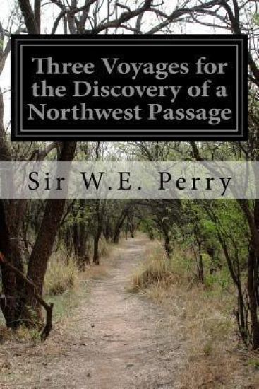 Three Voyages for the Discovery of a Northwest Passage: From the Atlantic to the Pacific and Narrative of an Attempt to Reach the North Pole