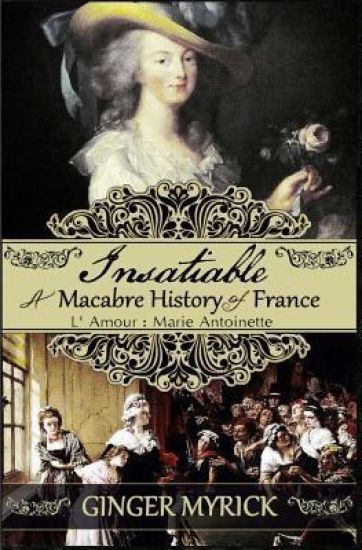 Insatiable: A Macabre History of France L'Amour: Marie Antoinette