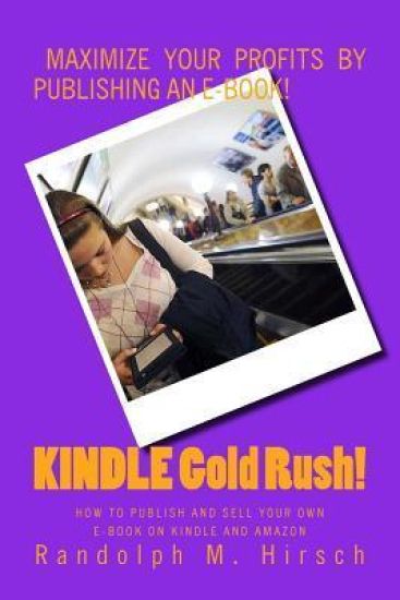 KINDLE Gold Rush!: How to publish and SELL your own E-Book on Kindle and Amazon