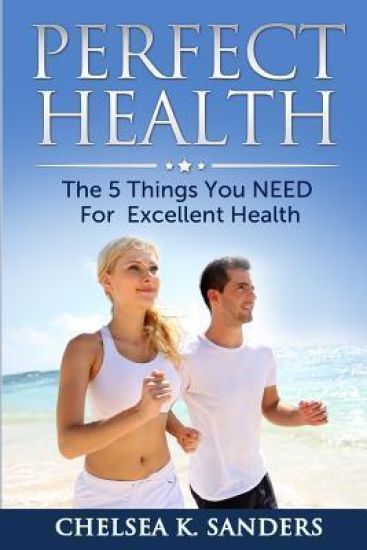 Perfect Health: The 5 Things You NEED For Excellent Health