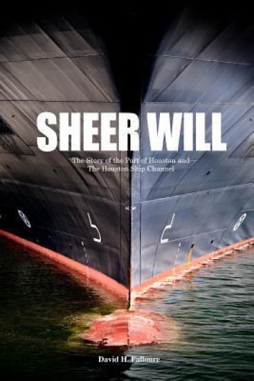 Sheer Will: The Story of the Port of Houston and the Houston Ship Channel