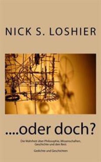 ....oder doch?: Die Wahrheit über Philosophie, Wissenschaften, Geschichte und den Rest. Gedichte und Erzählungen