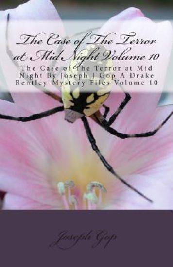 The Case of The Terror at Mid Night Volume 10: The Case of The Terror at Mid Night By Joseph J Gop A Drake Bentley-Mystery Files Volume 10