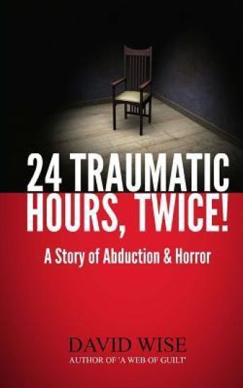 24 Traumatic Hours, Twice!: A Story of Abduction and Horror