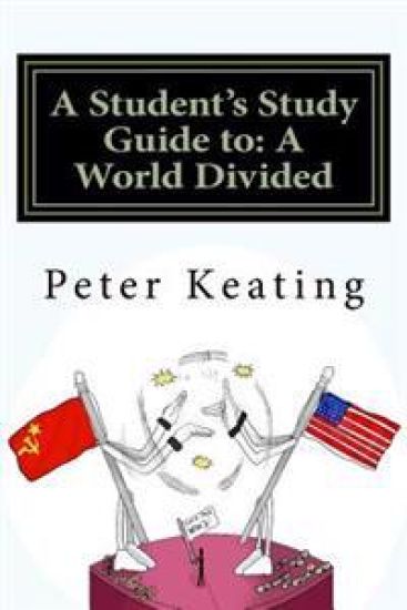 A Student's Study Guide to: A World Divided: The Cold War - Superpower Relations 1944-1991