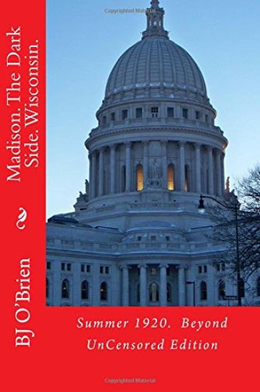 Madison. The Dark Side. Wisconsin.: Summer 1920. Beyond UnCensored Edition
