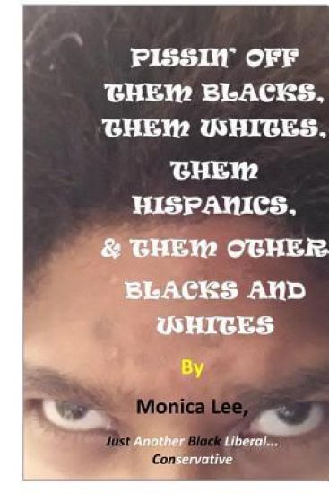 Pissin' Off Them Blacks, Them Whites, Them Hispanics, & Them Other Blacks And White