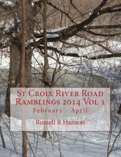 St Croix River Road Ramblings 2014 Vol 1: February - April