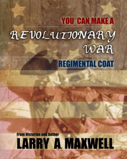 You Can Make a Revolutionary War Regimental Coat: Practical Instructions to Help You Make a Historically Accurate Revolutionary War Regimental Coat