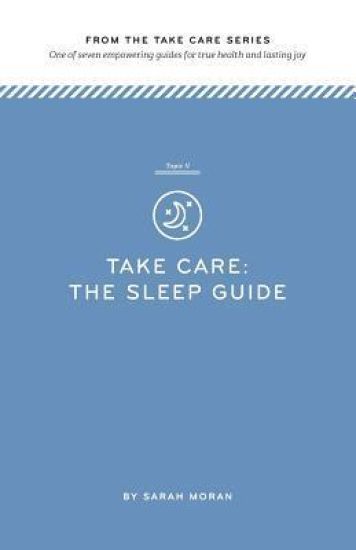 Take Care: The Sleep Guide: One of seven empowering guides for true health and lasting joy