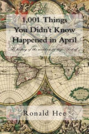 1,001 Things You Didn't Know Happened in April: The history of the world in 30 days. Sort of ....