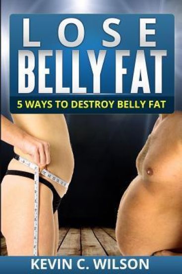 Lose Belly Fat: 5 Ways To Destroy Belly Fat