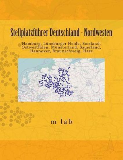 Stellplatzführer Deutschland - Nordwesten: Hamburg, Lüneburger Heide, Emsland, Ostwestfalen, Münsterland, Sauerland, Hannover, Braunschweig, Harz