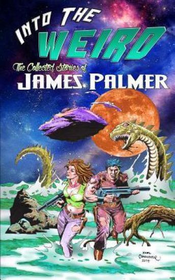 Into the Weird: The Collected Stories of James Palmer