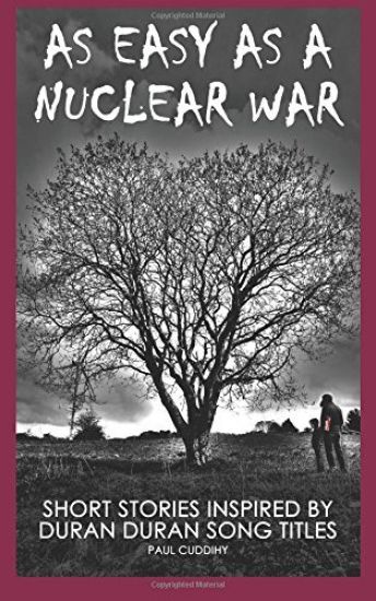 As Easy as a Nuclear War: Short Stories Inspired by Duran Duran Song Titles