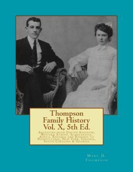 Thompson Family History Vol. X, 5th Ed.: All Ancestors from United Kingdom, Western Europe & Bohemia to Pennsylvania, New York, Virginia, South Caroli