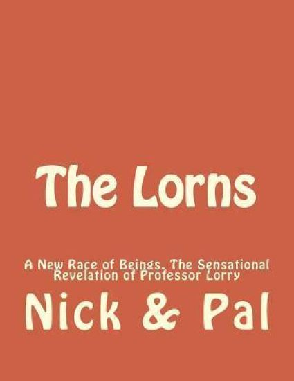 The Lorns: A New Race of Beings. The Sensational Revelation of Professor Lorry