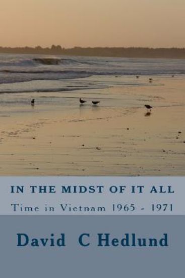 In the midst of it all: A Time in Vietnam 1965 - 1971