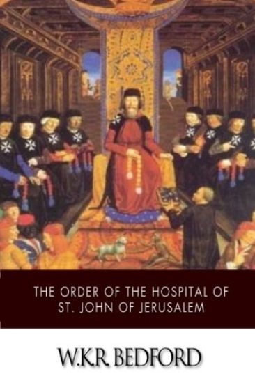 The Order of the Hospital of St. John of Jerusalem: Being a History of the English Hospitallers of St. John, Their Rise and Progress