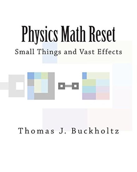 Physics Math Reset: Small Things and Vast Effects