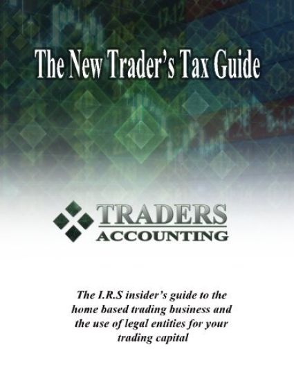 The New Traders's Tax Guide: The I.R.S insider's guide to the home based trading business and the use of legal entities for your trading capital
