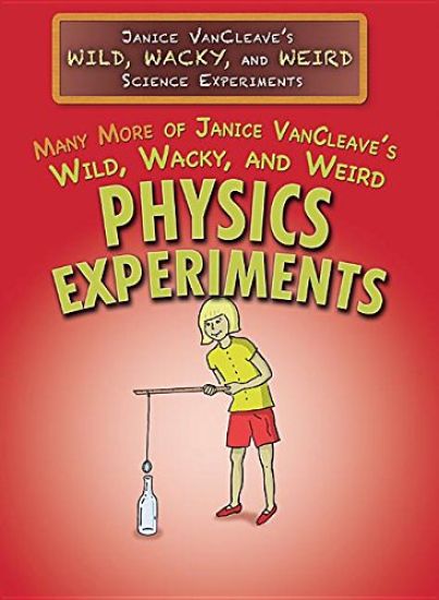 Many More of Janice Vancleave's Wild, Wacky, and Weird Physics Experiments