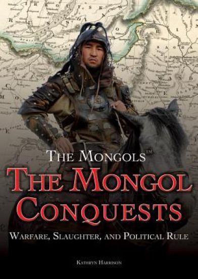 The Mongol Conquests: Warfare, Slaughter, and Political Rule