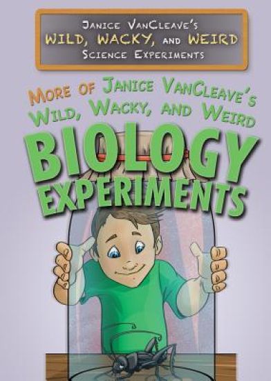 More of Janice Vancleave's Wild, Wacky, and Weird Biology Experiments